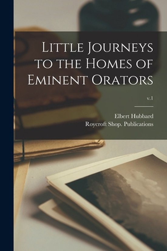 Little Journeys to the Homes of Eminent Orators; v.1 - cover