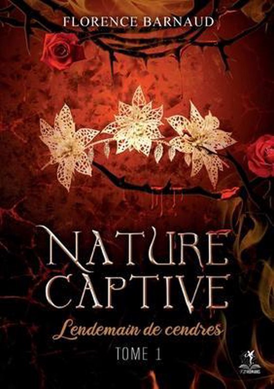 Couverture du livre Nature Captive - Tome 1. Branches épineuses, roses rouges et fleurs blanches sur fond rouge sombre et enflammé. Titre : Nature Captive, Lendemain de cendres, Tome 1.