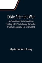 Dixie After the War An Exposition of Social Conditions Existing in the South, During the Twelve Years Succeeding the Fall of Richmond