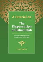 A Tutorial on the Dispensation of Baha'u'llah