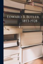 Edward B. Butler, 1853-1928 ..