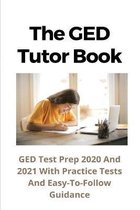 The GED Tutor Book: GED Test Prep 2020 And 2021 With Practice Tests And Easy-To-Follow Guidance