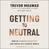 Getting to Neutral: How to Conquer Negativity and Thrive in a Chaotic World