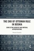 Routledge Studies in Modern European History - The End of Ottoman Rule in Bosnia