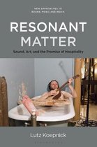 Resonant Matter Sound Art and the Aesthetics of Vibration New Approaches to Sound, Music, and Media Sound, Art, and the Promise of Hospitality