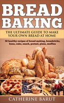 Bread Baking: The ultimate guide to making your own bread at home