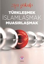 Türkleşmek İslamlaşmak Muasırlaşmak