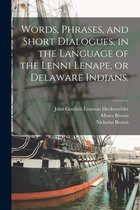 Words, Phrases, and Short Dialogues, in the Language of the Lenni Lenape, or Delaware Indians.
