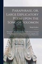 Paraphrase, or, Large Explicatory Poem Upon the Song of Solomon