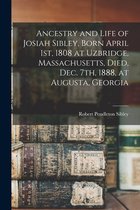 Ancestry and Life of Josiah Sibley, Born April 1st, 1808 at Uzbridge, Massachusetts, Died, Dec. 7th, 1888, at Augusta, Georgia