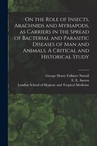 On the Role of Insects, Arachnids and Myriapods, as Carriers in the Spread of Bacterial and Parasitic Diseases of Man and Animals. A Critical and Historical Study