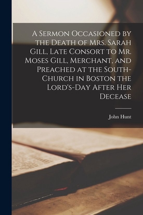 Foto: A sermon occasioned by the death of mrs sarah gill late consort to mr moses gill merchant and preached at the south church in boston the lord s day after her decease