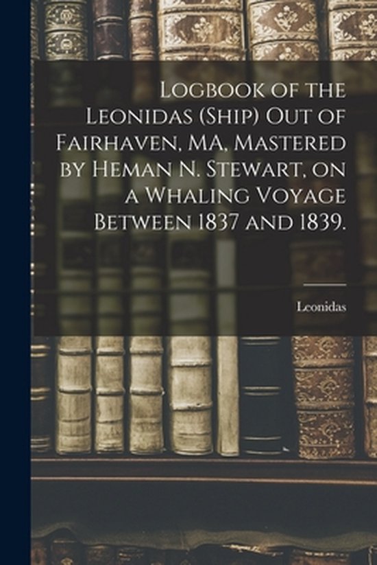 Logbook of the Leonidas (Ship) out of Fairhaven, MA, Mastere ... - cover