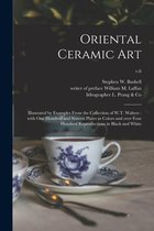 Oriental Ceramic Art: Illustrated by Examples From the Collection of W.T. Walters