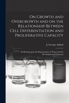 On Growth and Overgrowth and on the Relationship Between Cell Differentiation and Proliferative Capacity [microform]