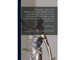 Original Cases With Dissections and Observations Illustrating the Use of the Stethoscope and Percussion in the Diagnosis of Diseases of the Chest