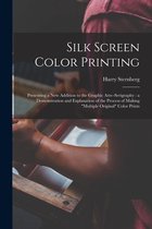 Silk Screen Color Printing: Presenting a New Addition to the Graphic Arts--serigraphy
