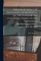 Speech of Hon. J. W. Stevenson, of Kentucky, on the State of the Union. Delivered in the House of Representatives, January 30, 1861