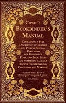 Cowie's Bookbinder's Manual - Containing a Full Description of Leather and Vellum Binding; Directions for Gilding of Paper and Book Edges and Numerous Valuable Recipes for Sprinkling, Colouring and Marbling