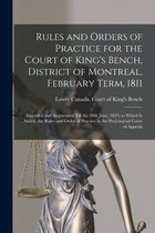 Rules and Orders of Practice for the Court of King's Bench, District of Montreal, February Term, 1811 [microform]
