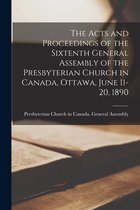 The Acts and Proceedings of the Sixtenth General Assembly of the Presbyterian Church in Canada, Ottawa, June 11-20, 1890 [microform]