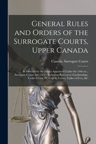General Rules and Orders of the Surrogate Courts, Upper Canada [microform]