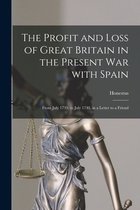 The Profit and Loss of Great Britain in the Present War With Spain [microform]
