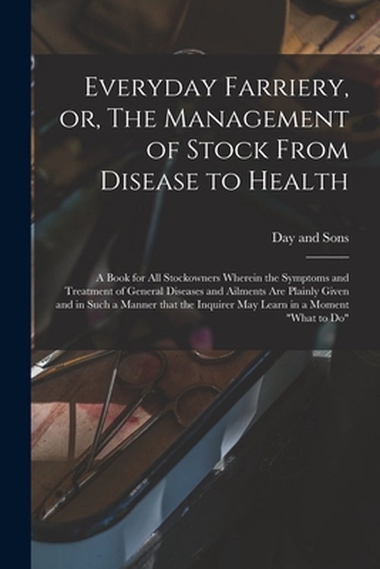 Everyday Farriery, or, The Management of Stock From Disease to Health