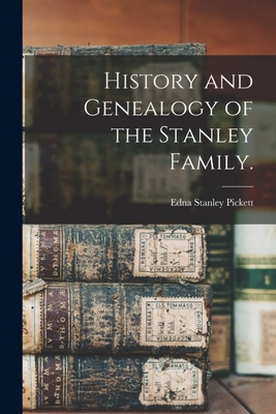 History and Genealogy of the Stanley Family. 9781015213807 Edna