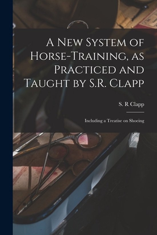 A New System of Horse-training, as Practiced and Taught by S ... - cover