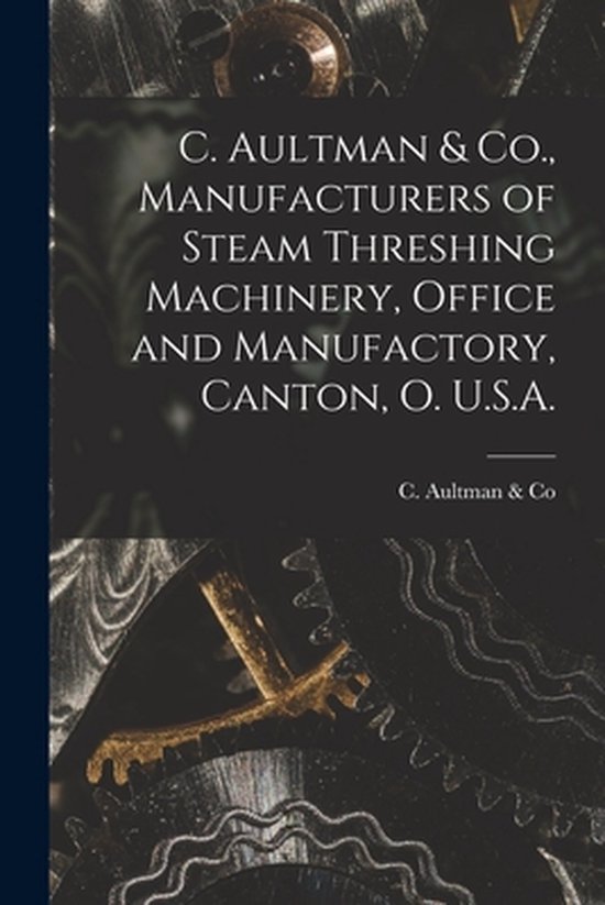 Foto: C aultman co manufacturers of steam threshing machinery office and manufactory canton o u s a microform 