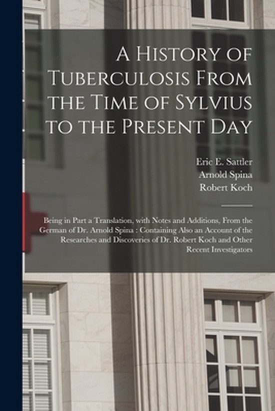 A History of Tuberculosis From the Time of Sylvius to the Present Day, Arnold Spina