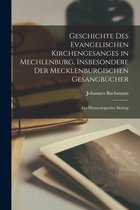 Geschichte Des Evangelischen Kirchengesanges in Mechlenburg, Insbesondere Der Mecklenburgischen Gesangbücher