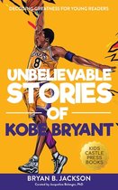 Unbelievable Stories of Kobe Bryant: Decoding Greatness For Young Readers (Awesome Biography Books for Kids Children Ages 9-12) (Unbelievable Stories of