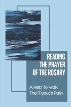 Reading The Prayer Of The Rosary: A Help To Walk The Mystic's Path