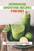 Homemade Smoothie Recipes For Diet: Simple Tips To Enjoy Smoothie At Home