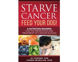 Starve Cancer Feed Your Dog! A Nutrition Regimen for the Prevention and Treatment of Cancer in Dogs