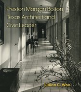 Sara and John Lindsey Series in the Arts and Humanities- Preston Morgan Bolton, Texas Architect and Civic Leader Volume 21