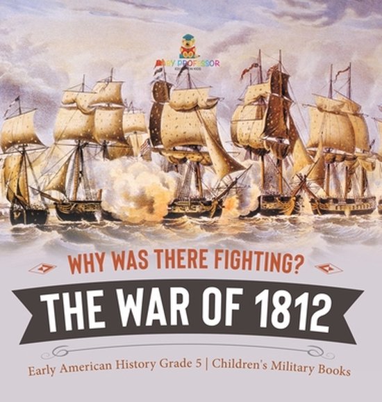 Why Was There Fighting? The War of 1812 Early American History Grade 5