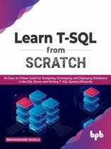 Learn T-SQL From Scratch: An Easy-to-Follow Guide for Designing, Developing, and Deploying Databases in the SQL Server and Writing T-SQL Queries Efficiently (English Edition)