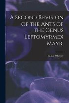 A Second Revision of the Ants of the Genus Leptomyrmex Mayr.