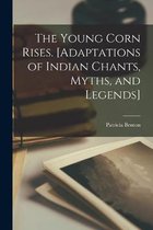 The Young Corn Rises. [Adaptations of Indian Chants, Myths, and Legends]