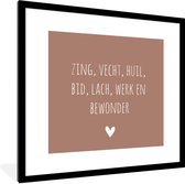 Fotolijst incl. Poster - Zing vecht huil bid lach werk en bewonder - Quotes - Spreuken - Ramses Shaffy - 40x40 cm - Posterlijst