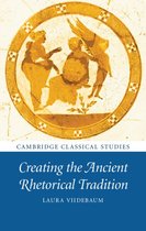 Cambridge Classical Studies - Creating the Ancient Rhetorical Tradition