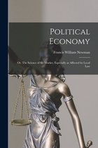 Political Economy; or, The Science of the Market [microform], Especially as Affected by Local Law