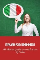 Italian For Beginners: The Ultimate Guide To Learn The Basics Of Italian
