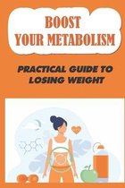 Boost Your Metabolism: Practical Guide To Losing Weight