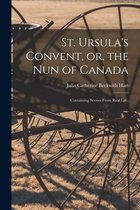 St. Ursula's Convent, or, the Nun of Canada