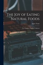 The Joy of Eating Natural Foods; the Complete Organic Cookbook