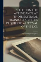Selection for Attendance at Those External Training Facilities Requiring Approval of the DCI.